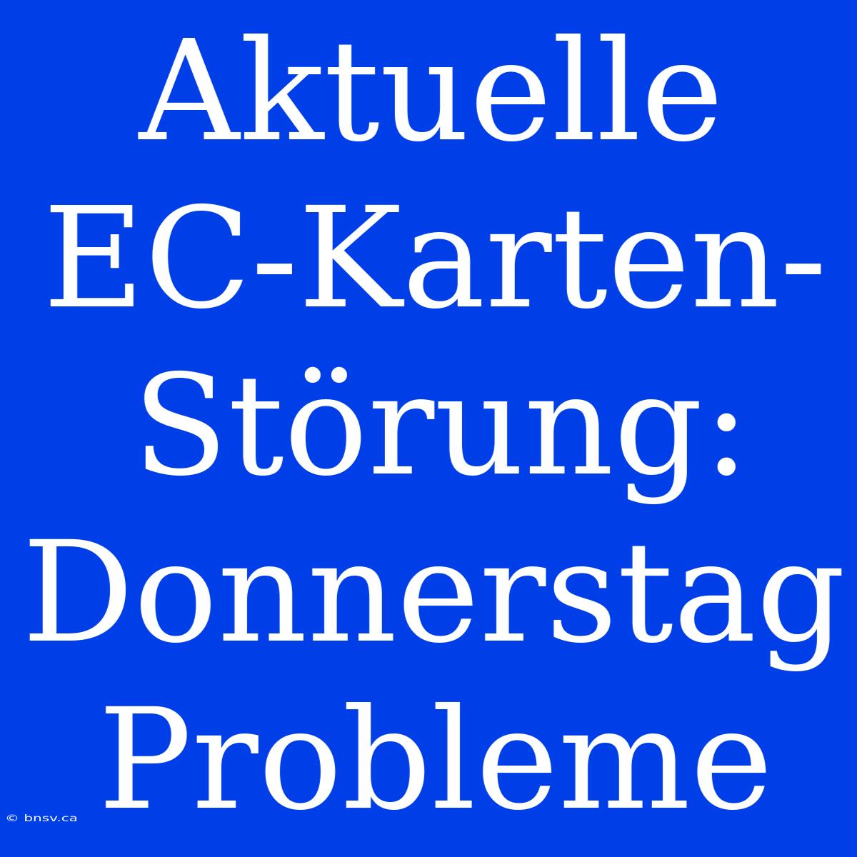 Aktuelle EC-Karten-Störung: Donnerstag Probleme