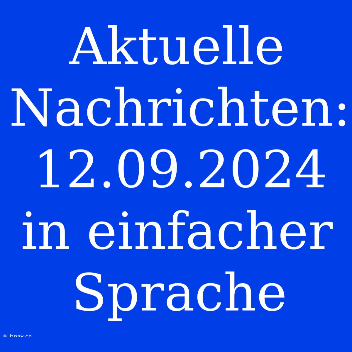 Aktuelle Nachrichten: 12.09.2024 In Einfacher Sprache