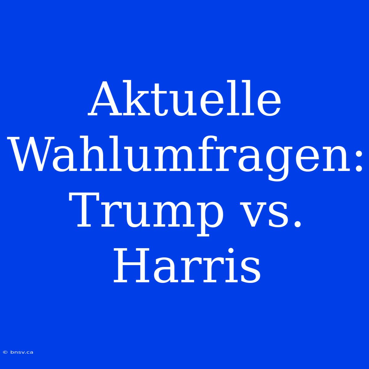 Aktuelle Wahlumfragen: Trump Vs. Harris