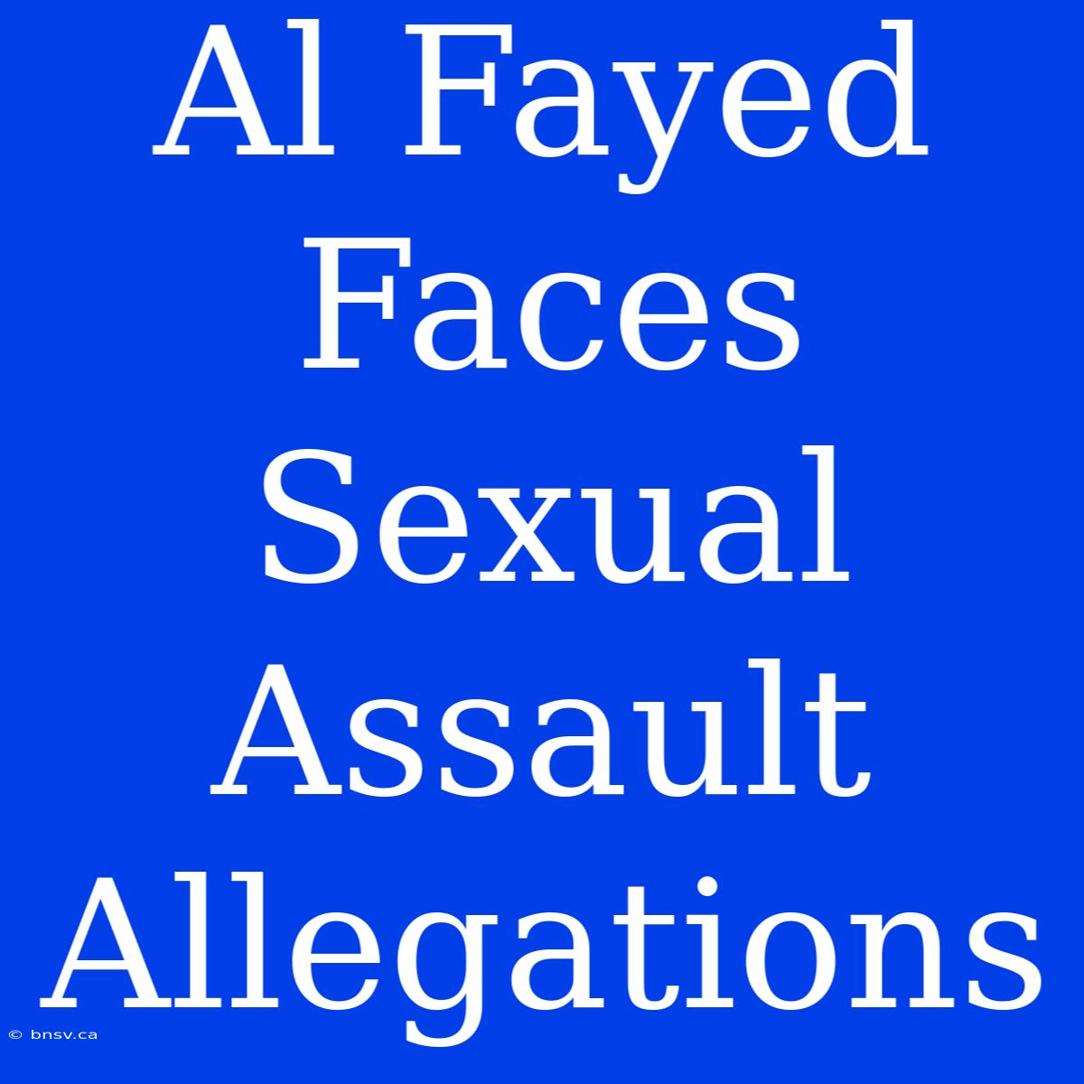 Al Fayed Faces Sexual Assault Allegations