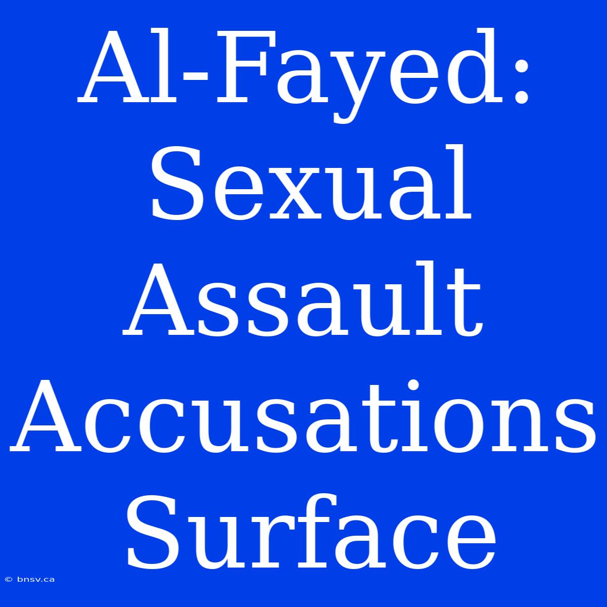 Al-Fayed: Sexual Assault Accusations Surface