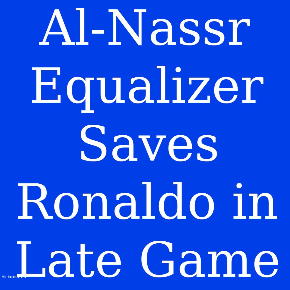 Al-Nassr Equalizer Saves Ronaldo In Late Game