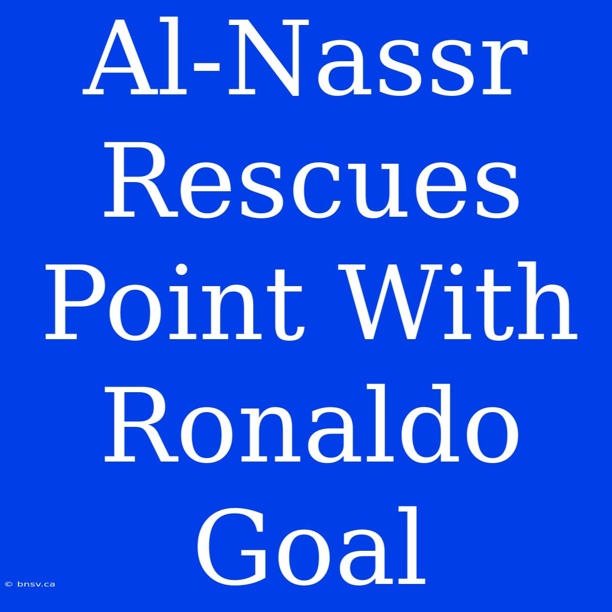 Al-Nassr Rescues Point With Ronaldo Goal