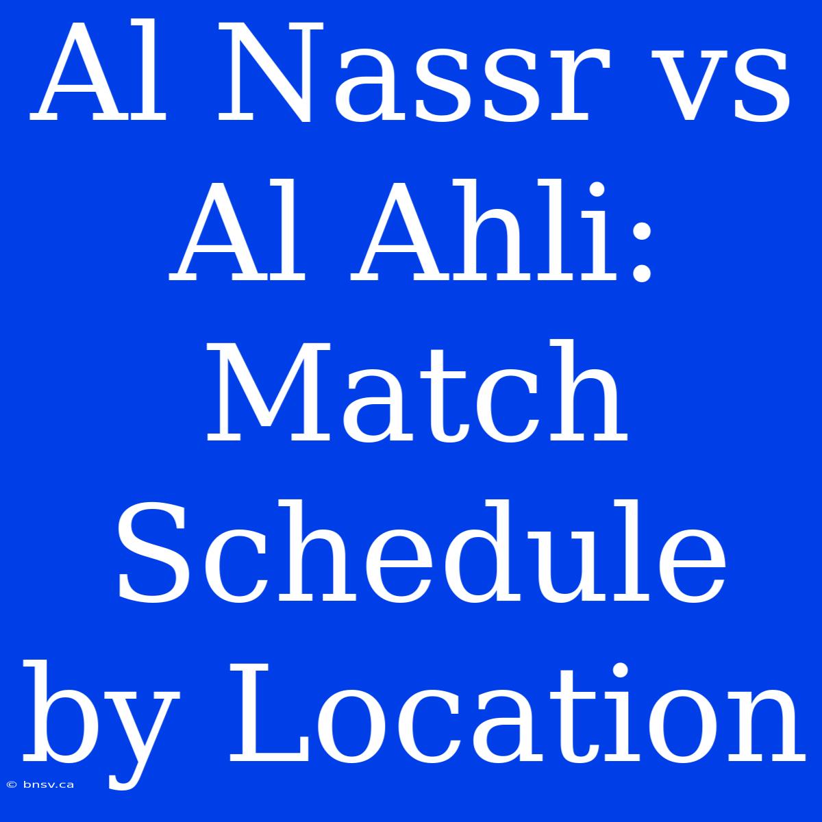 Al Nassr Vs Al Ahli: Match Schedule By Location