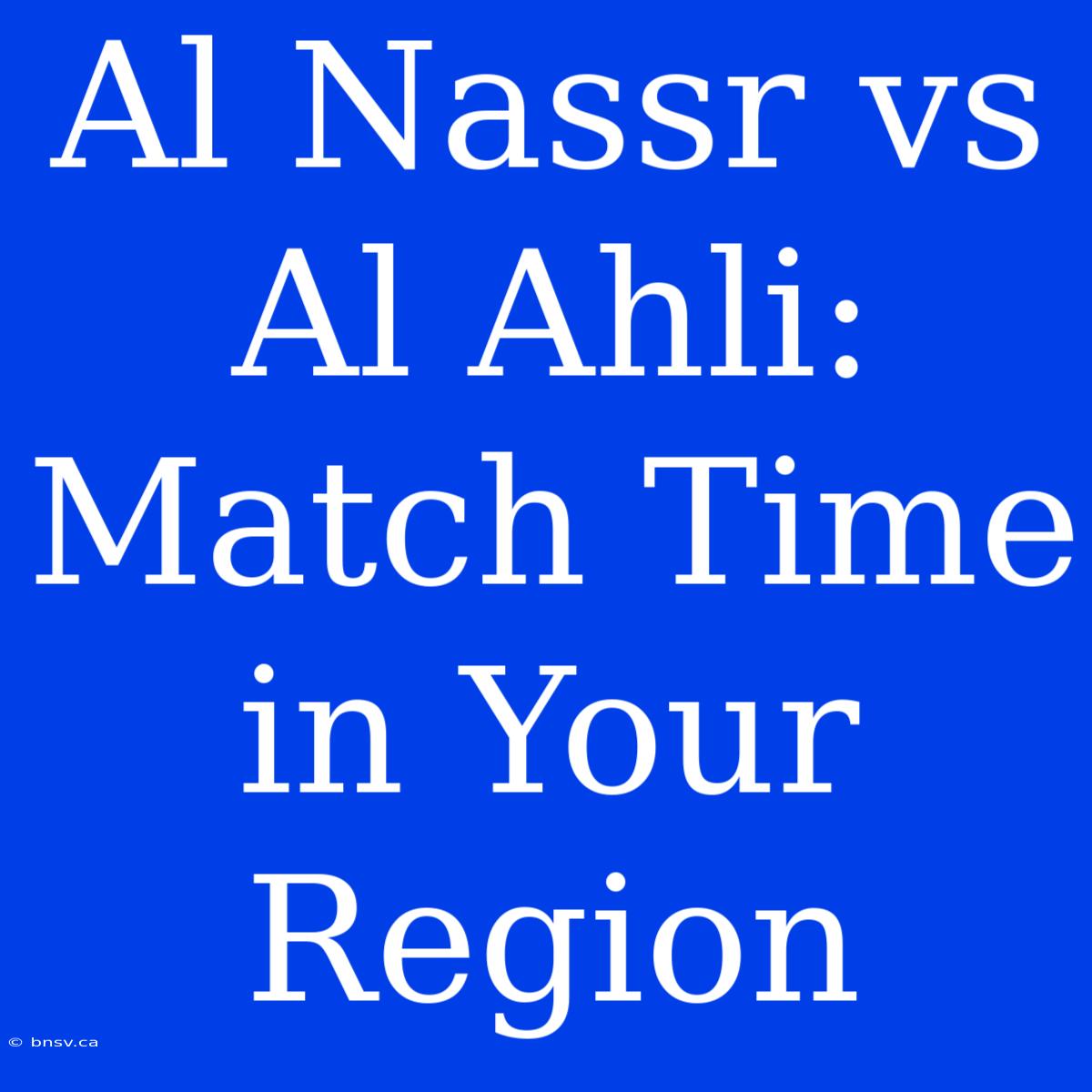 Al Nassr Vs Al Ahli: Match Time In Your Region