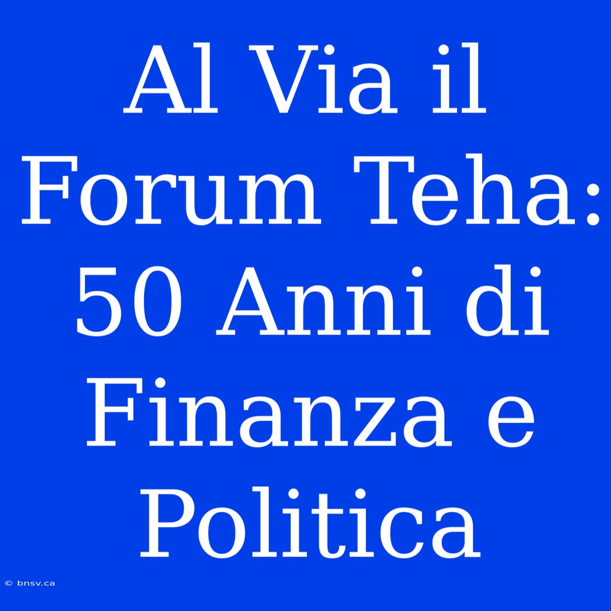 Al Via Il Forum Teha: 50 Anni Di Finanza E Politica