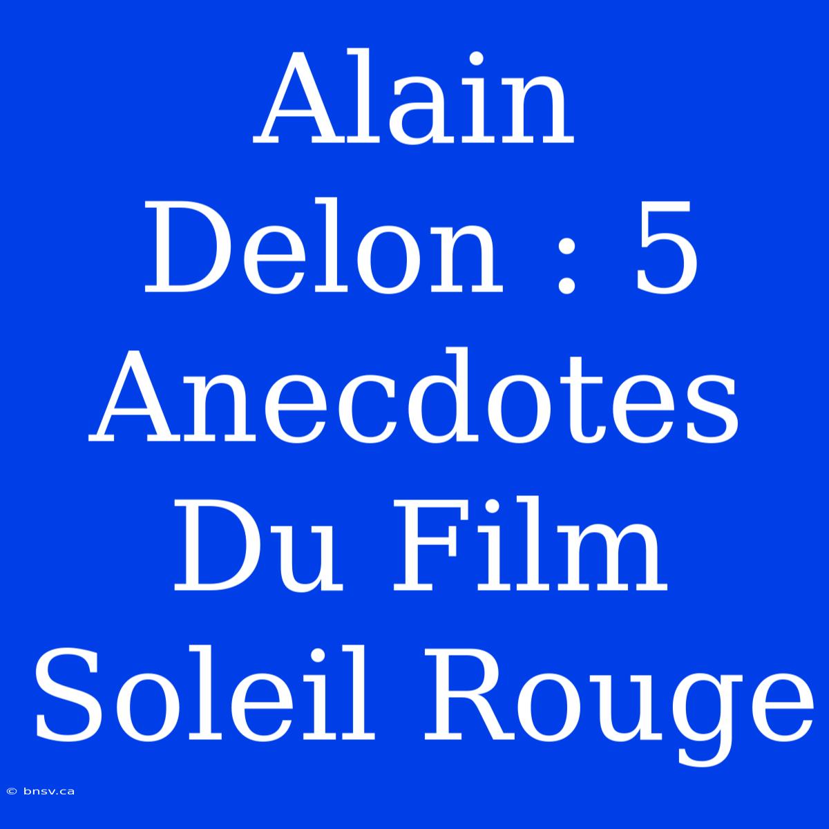 Alain Delon : 5 Anecdotes Du Film Soleil Rouge