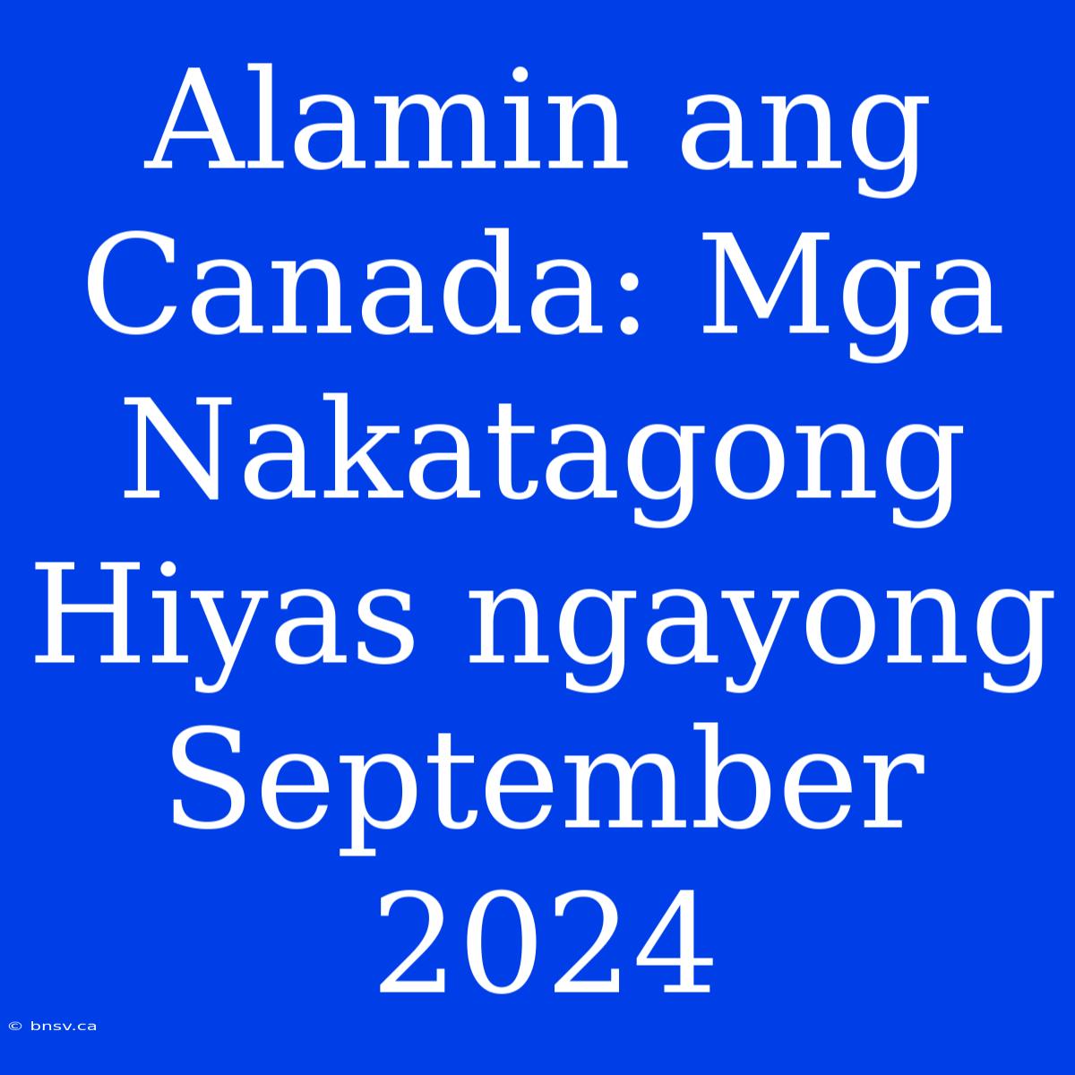 Alamin Ang Canada: Mga Nakatagong Hiyas Ngayong September 2024