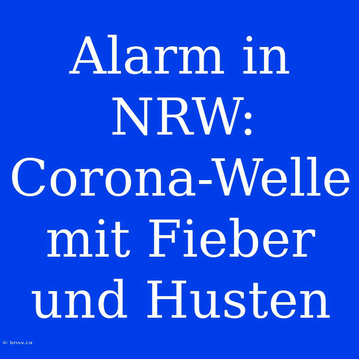 Alarm In NRW: Corona-Welle Mit Fieber Und Husten