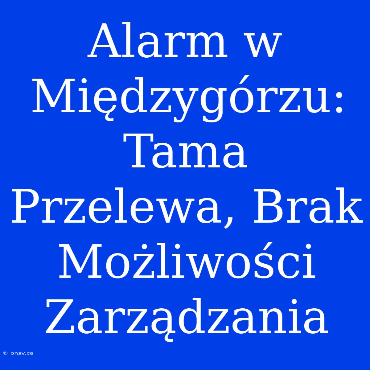 Alarm W Międzygórzu: Tama Przelewa, Brak Możliwości Zarządzania