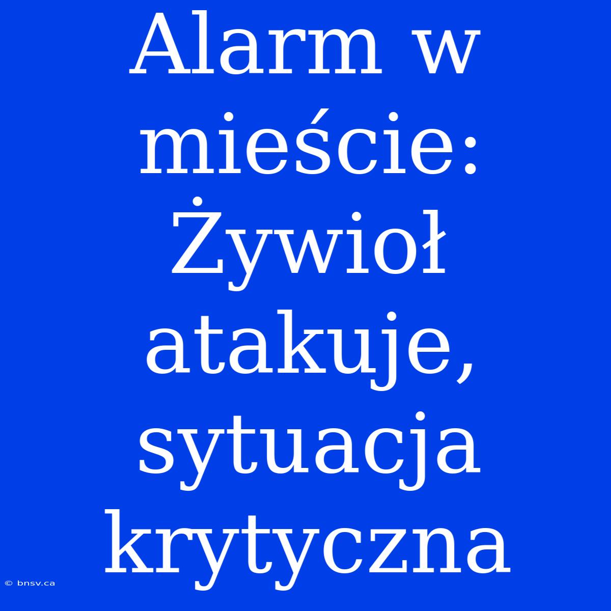 Alarm W Mieście: Żywioł Atakuje, Sytuacja Krytyczna