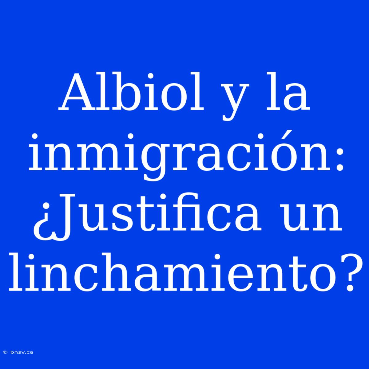 Albiol Y La Inmigración: ¿Justifica Un Linchamiento?