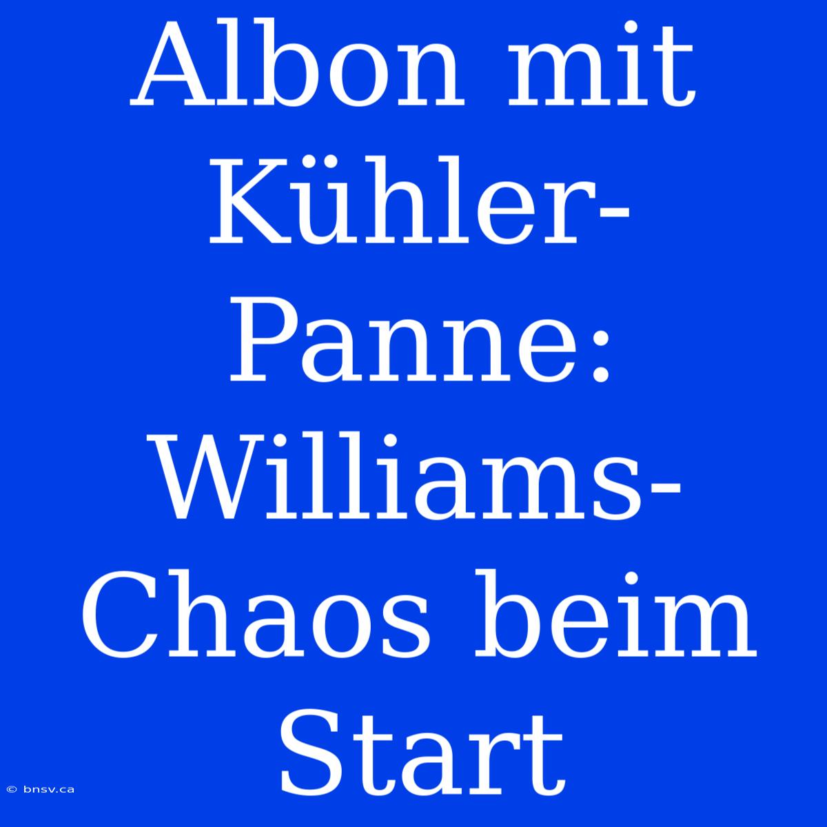 Albon Mit Kühler-Panne: Williams-Chaos Beim Start