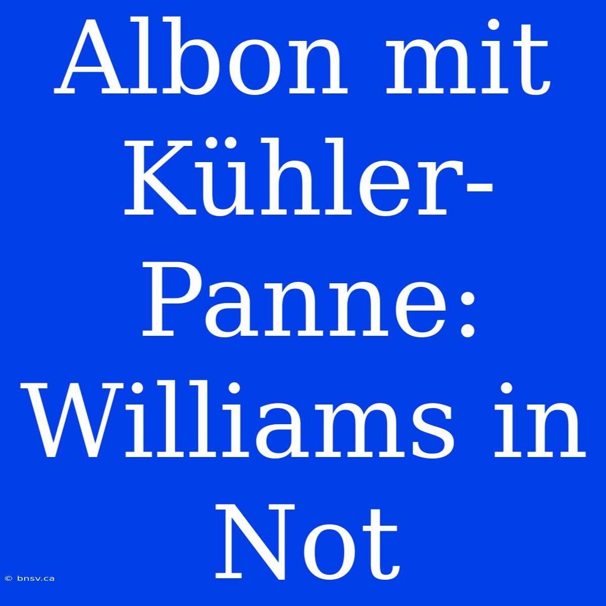 Albon Mit Kühler-Panne: Williams In Not