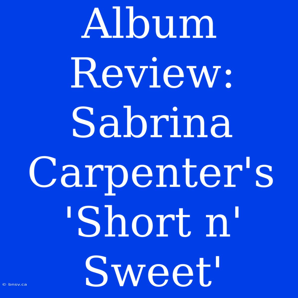 Album Review: Sabrina Carpenter's 'Short N' Sweet'