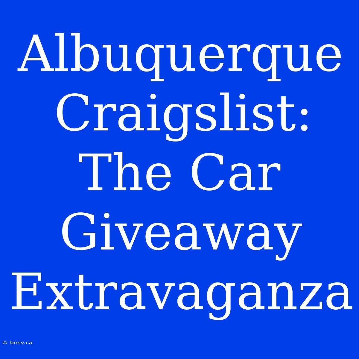 Albuquerque Craigslist: The Car Giveaway Extravaganza