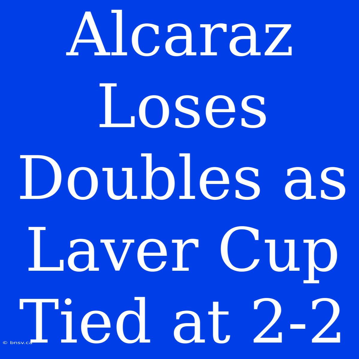 Alcaraz Loses Doubles As Laver Cup Tied At 2-2