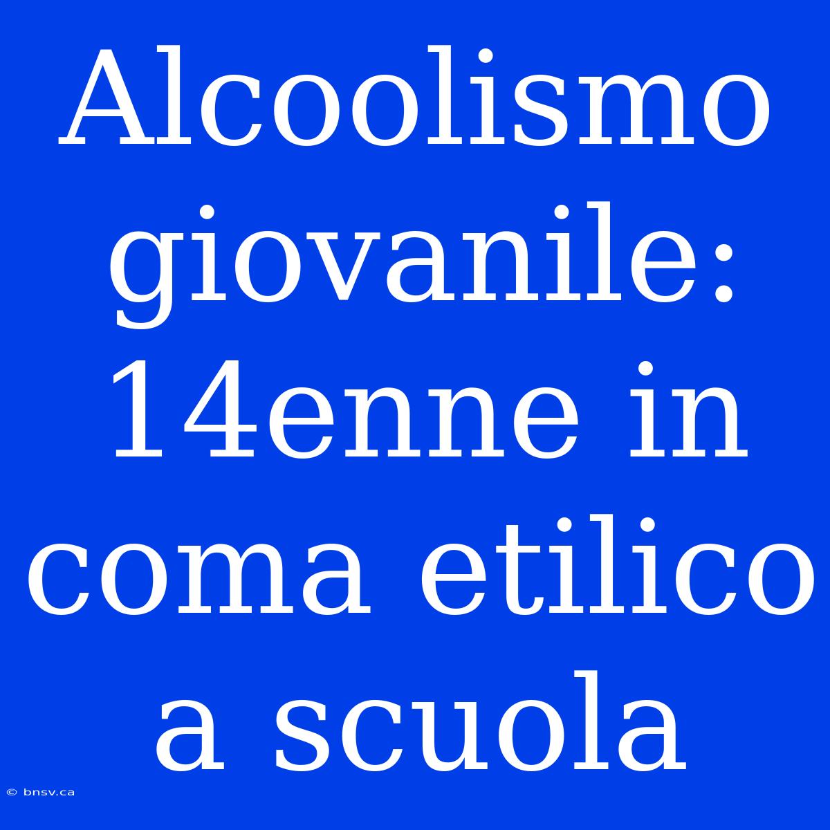 Alcoolismo Giovanile: 14enne In Coma Etilico A Scuola