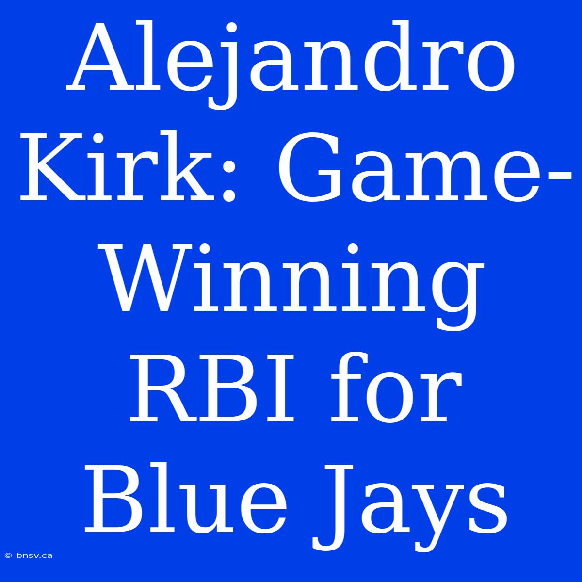 Alejandro Kirk: Game-Winning RBI For Blue Jays