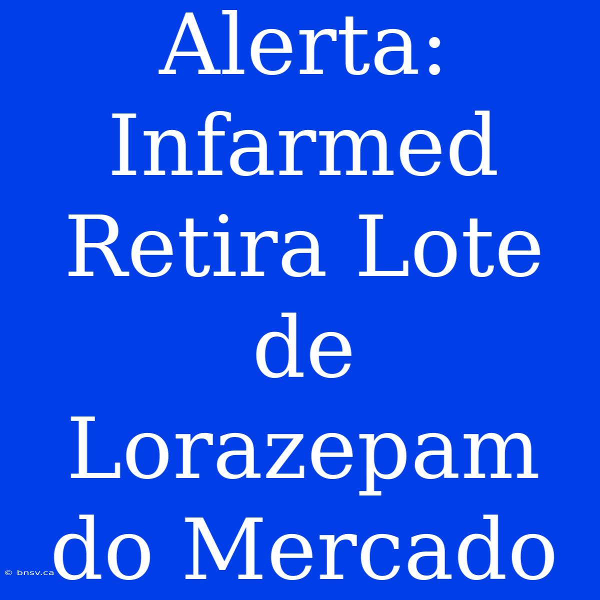 Alerta: Infarmed Retira Lote De Lorazepam Do Mercado