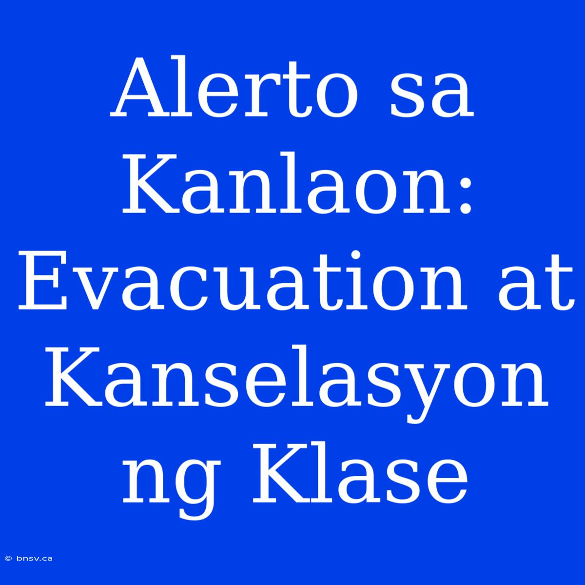 Alerto Sa Kanlaon: Evacuation At Kanselasyon Ng Klase