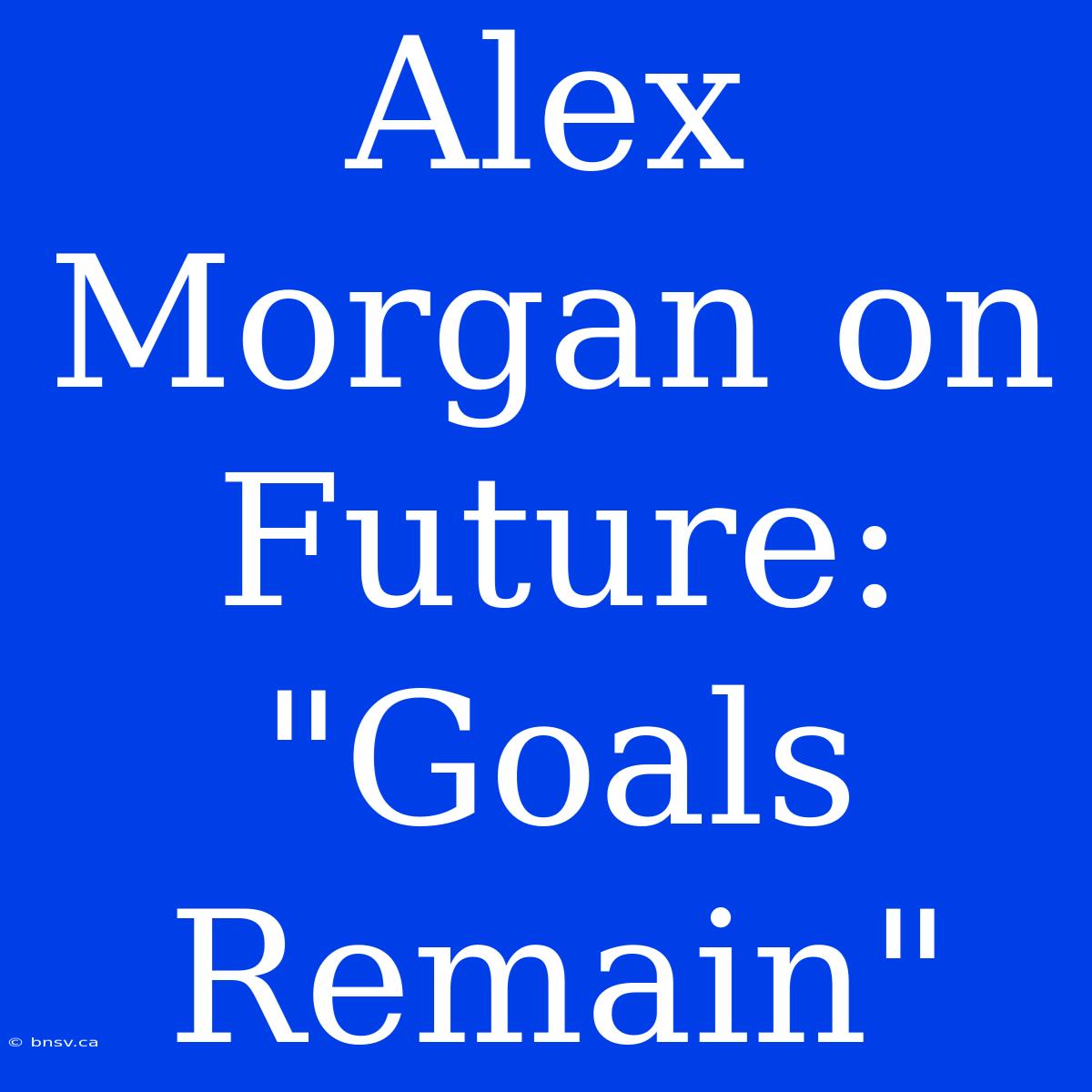 Alex Morgan On Future: 