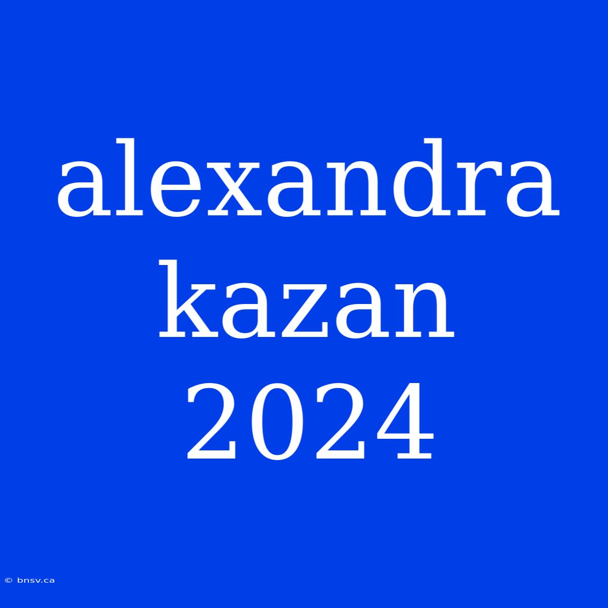 Alexandra Kazan 2024