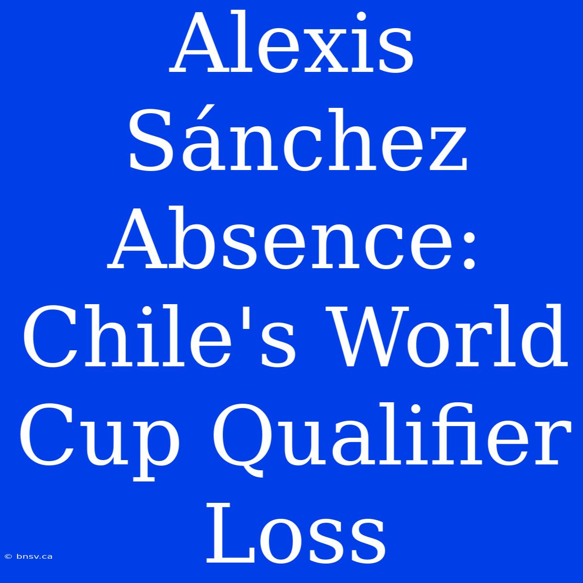 Alexis Sánchez Absence: Chile's World Cup Qualifier Loss