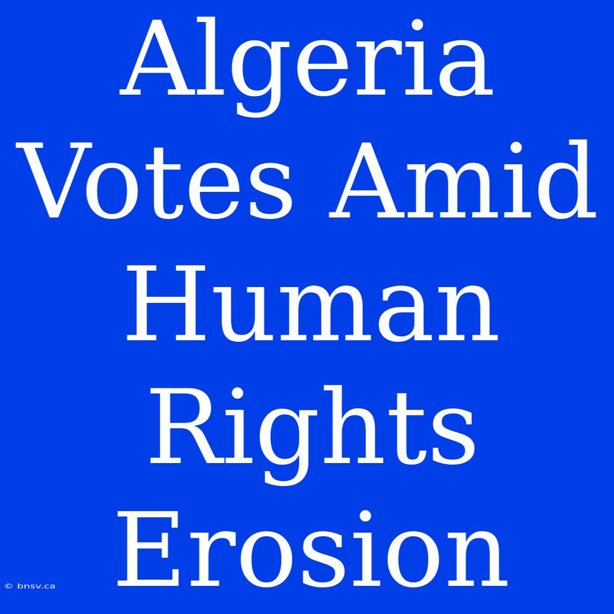 Algeria Votes Amid Human Rights Erosion