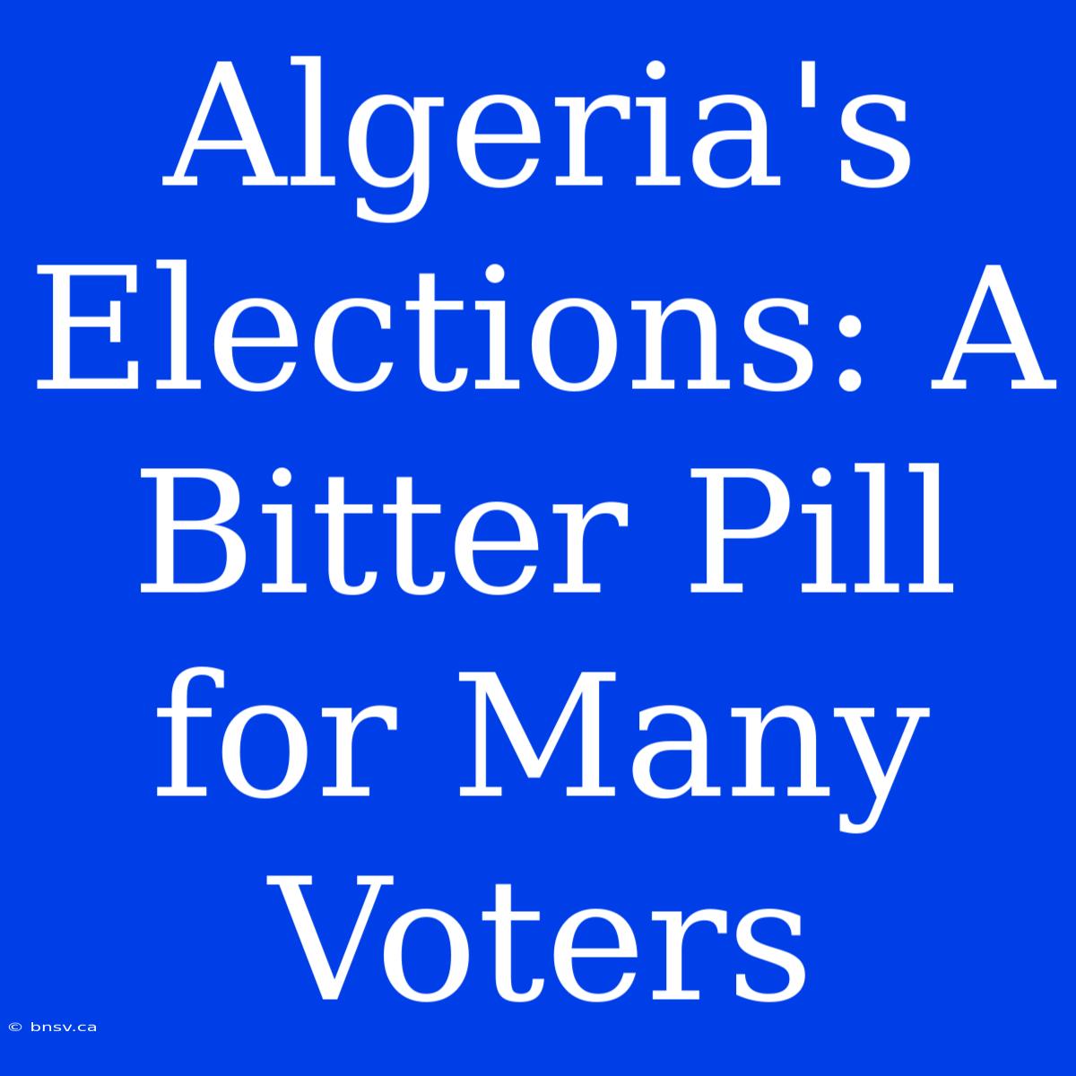 Algeria's Elections: A Bitter Pill For Many Voters