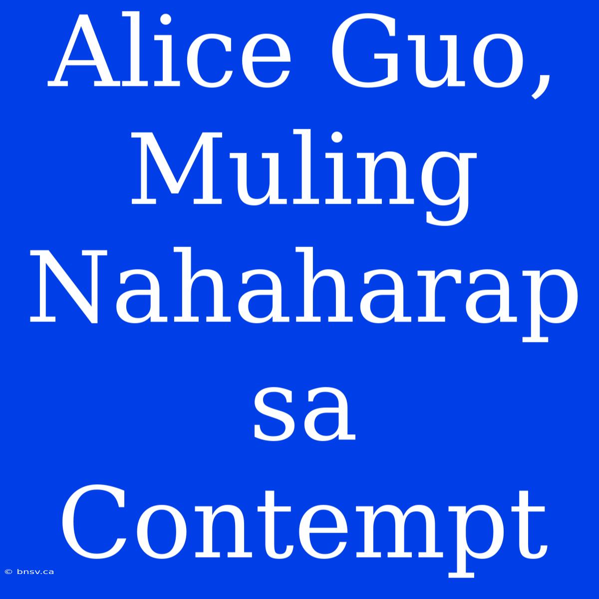 Alice Guo, Muling Nahaharap Sa Contempt