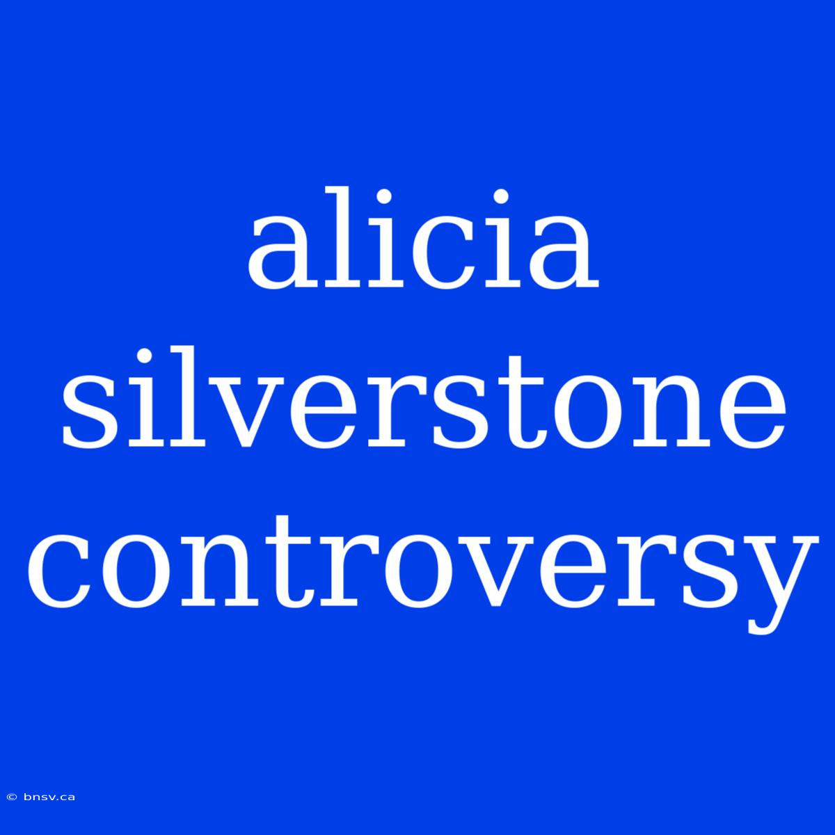 Alicia Silverstone Controversy