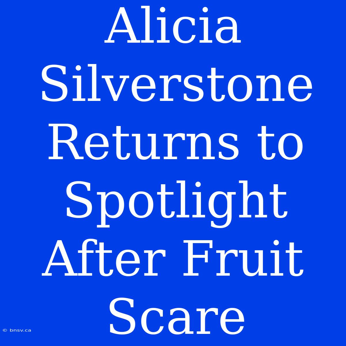 Alicia Silverstone Returns To Spotlight After Fruit Scare