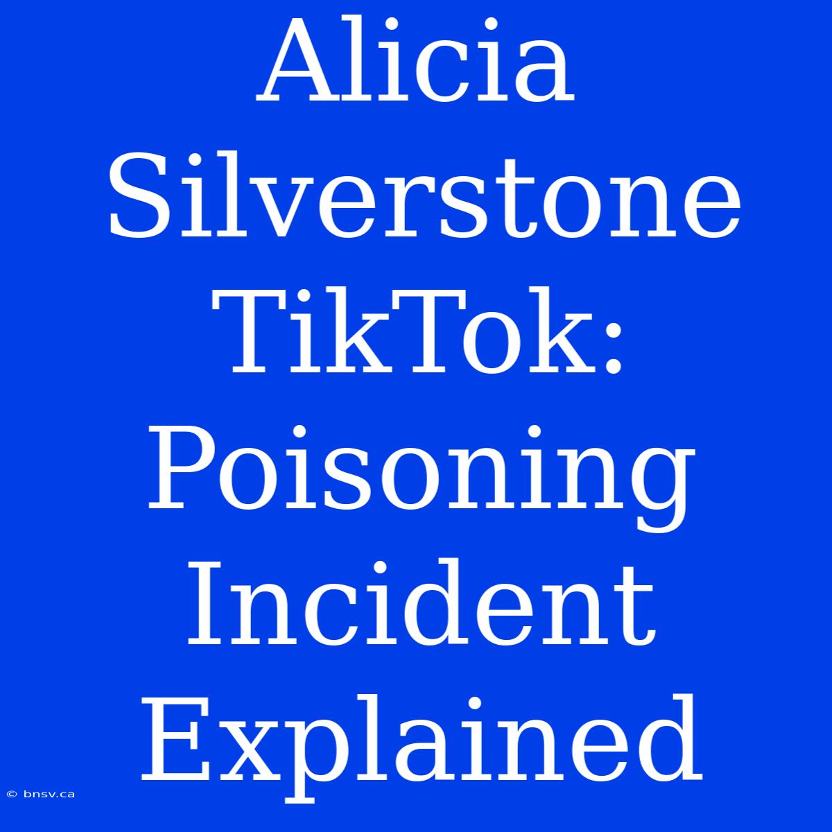 Alicia Silverstone TikTok: Poisoning Incident Explained