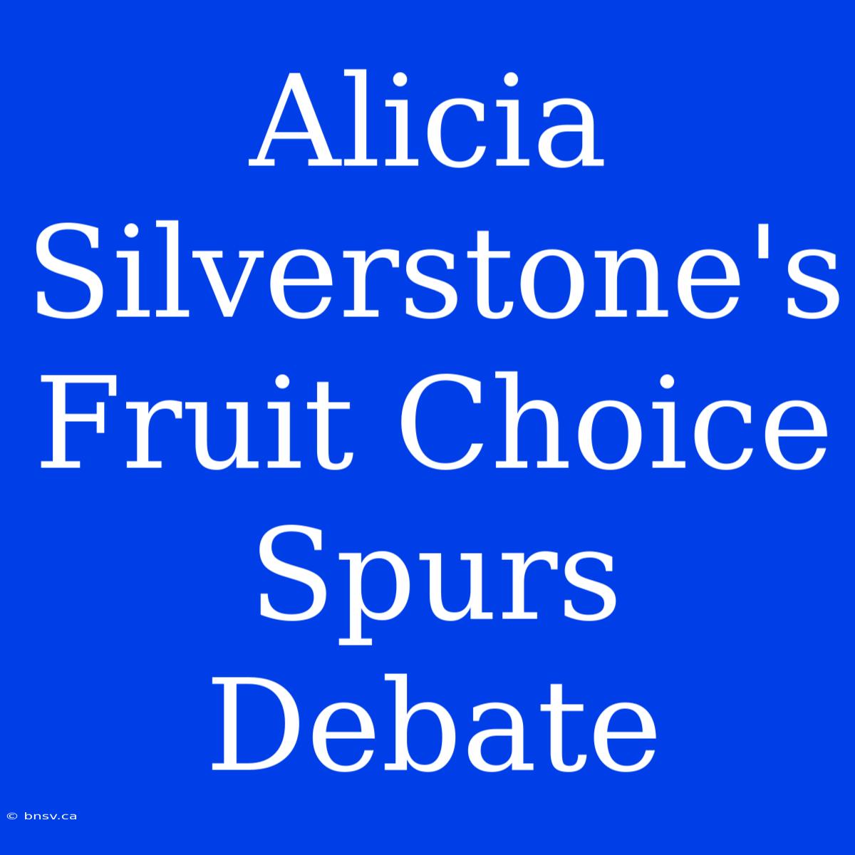 Alicia Silverstone's Fruit Choice Spurs Debate