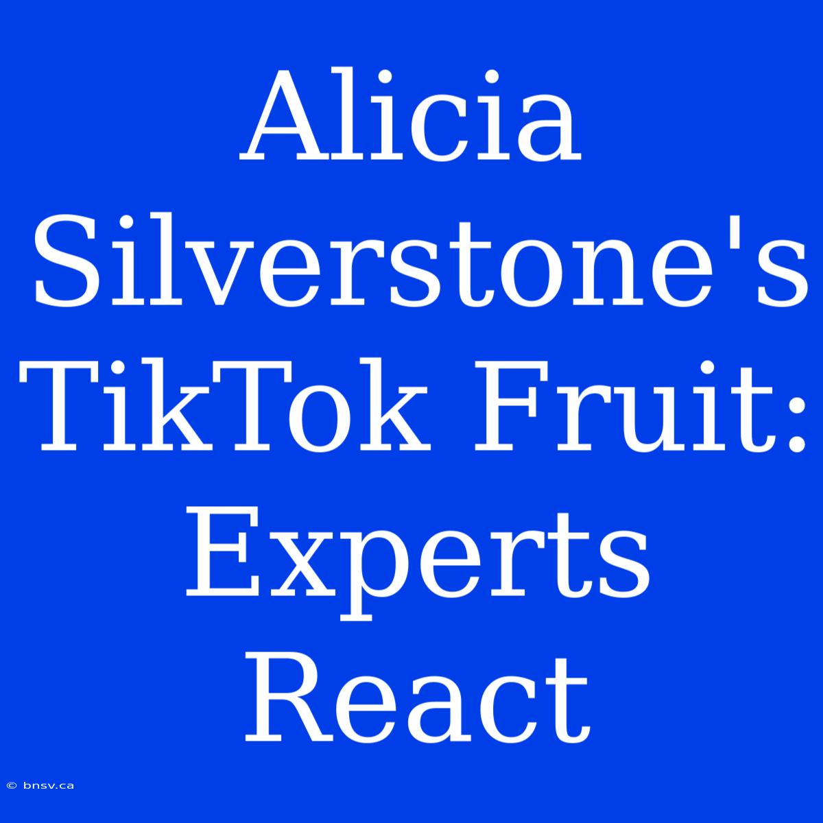 Alicia Silverstone's TikTok Fruit: Experts React