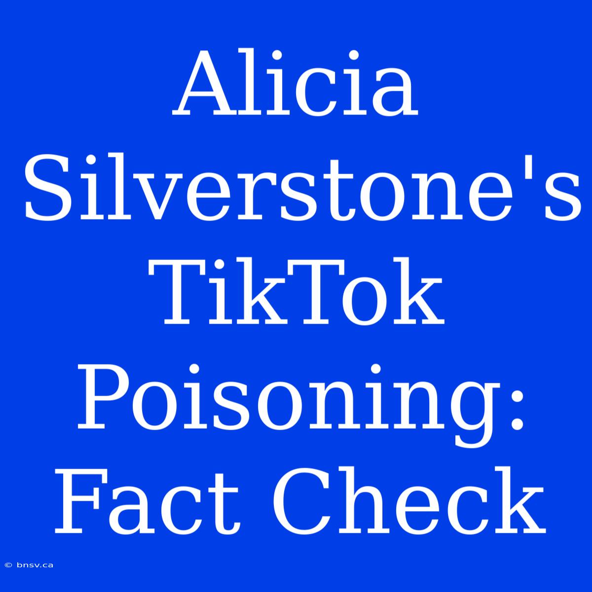 Alicia Silverstone's TikTok Poisoning: Fact Check