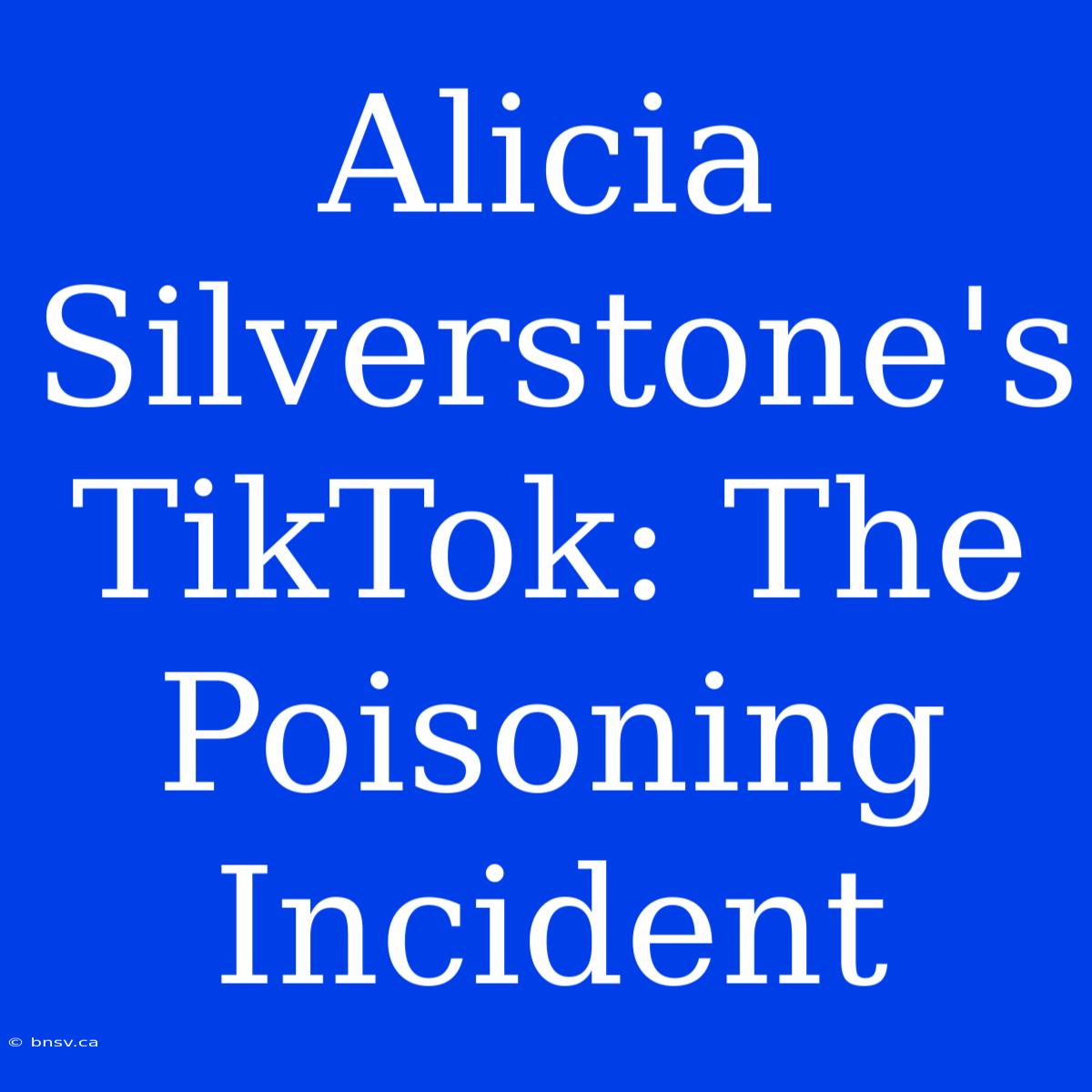 Alicia Silverstone's TikTok: The Poisoning Incident