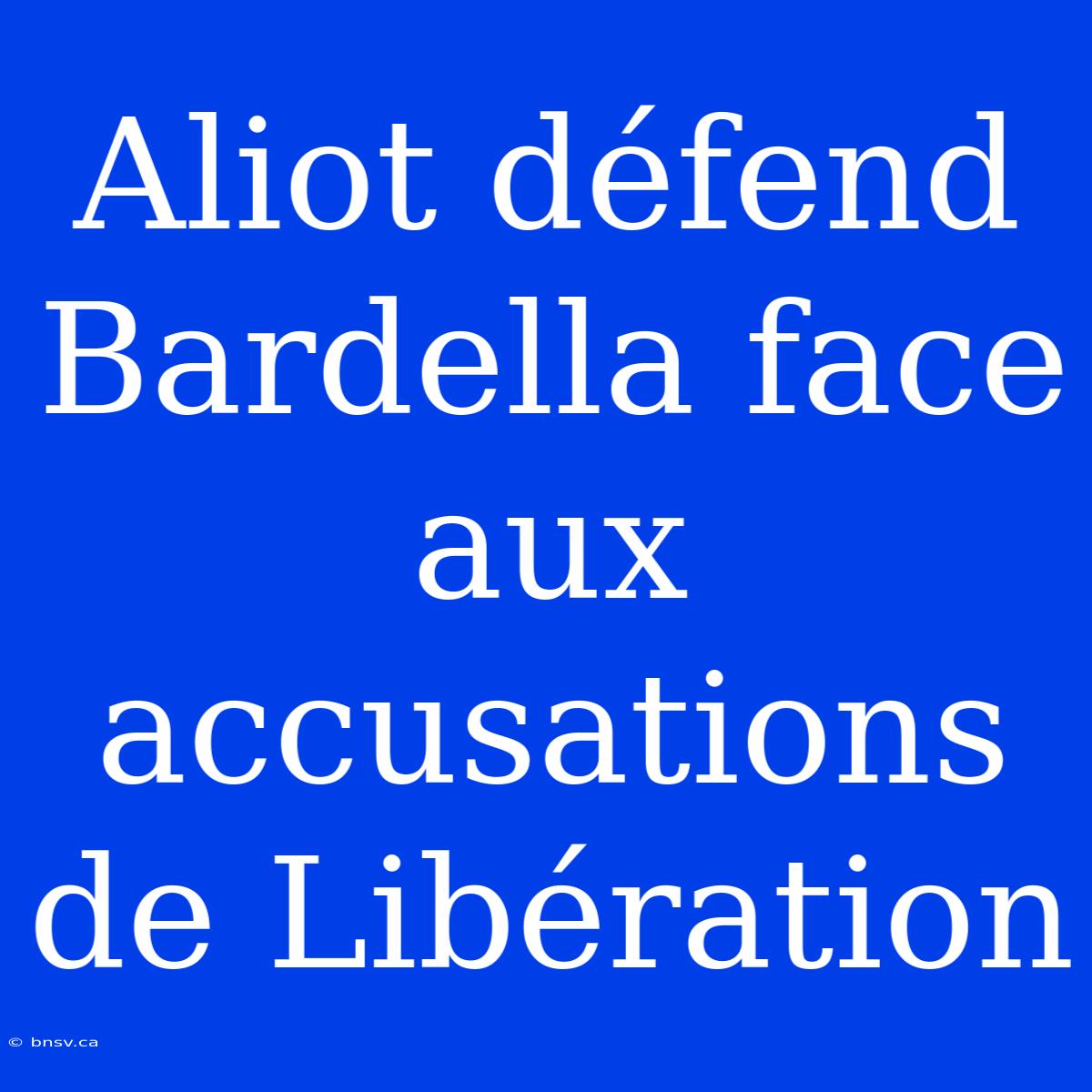 Aliot Défend Bardella Face Aux Accusations De Libération