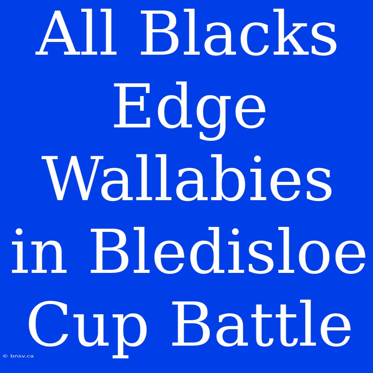 All Blacks Edge Wallabies In Bledisloe Cup Battle