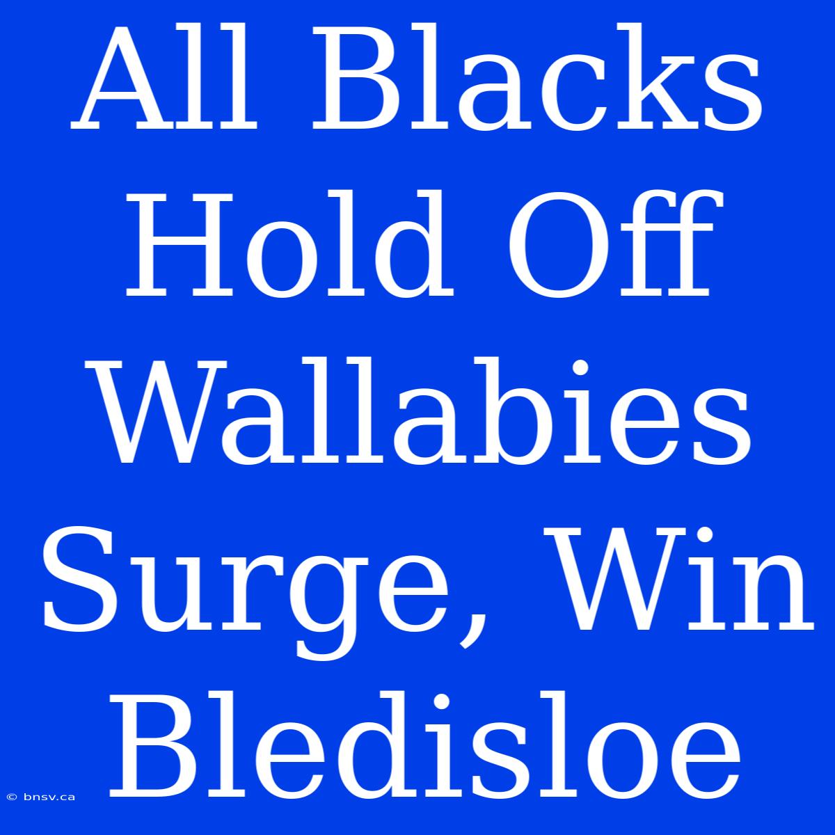 All Blacks Hold Off Wallabies Surge, Win Bledisloe