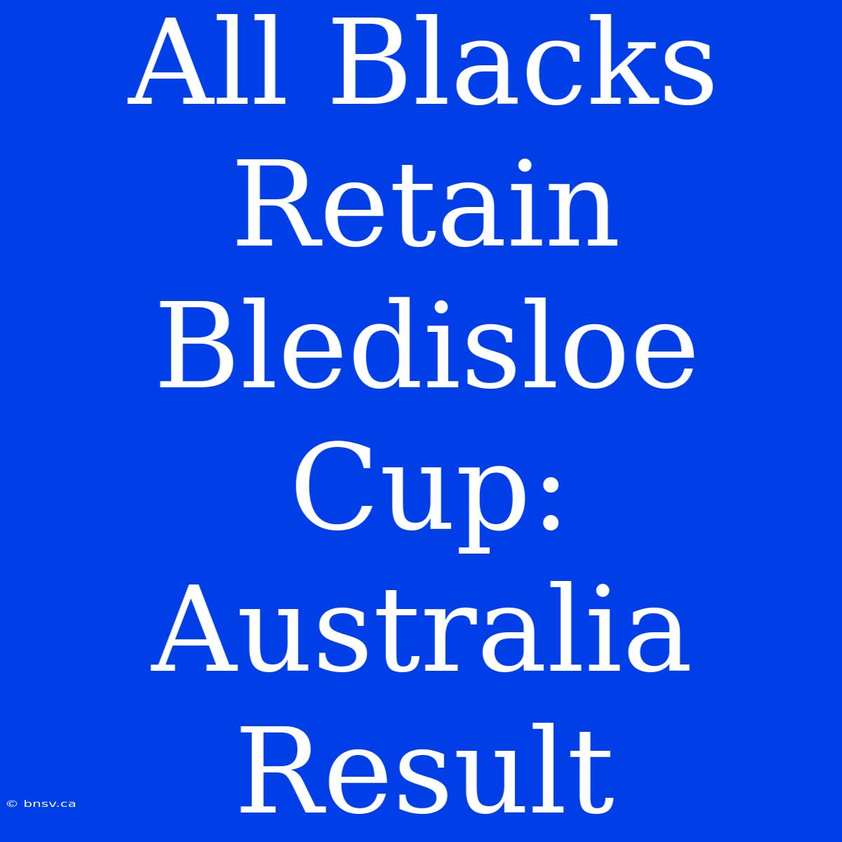 All Blacks Retain Bledisloe Cup: Australia Result