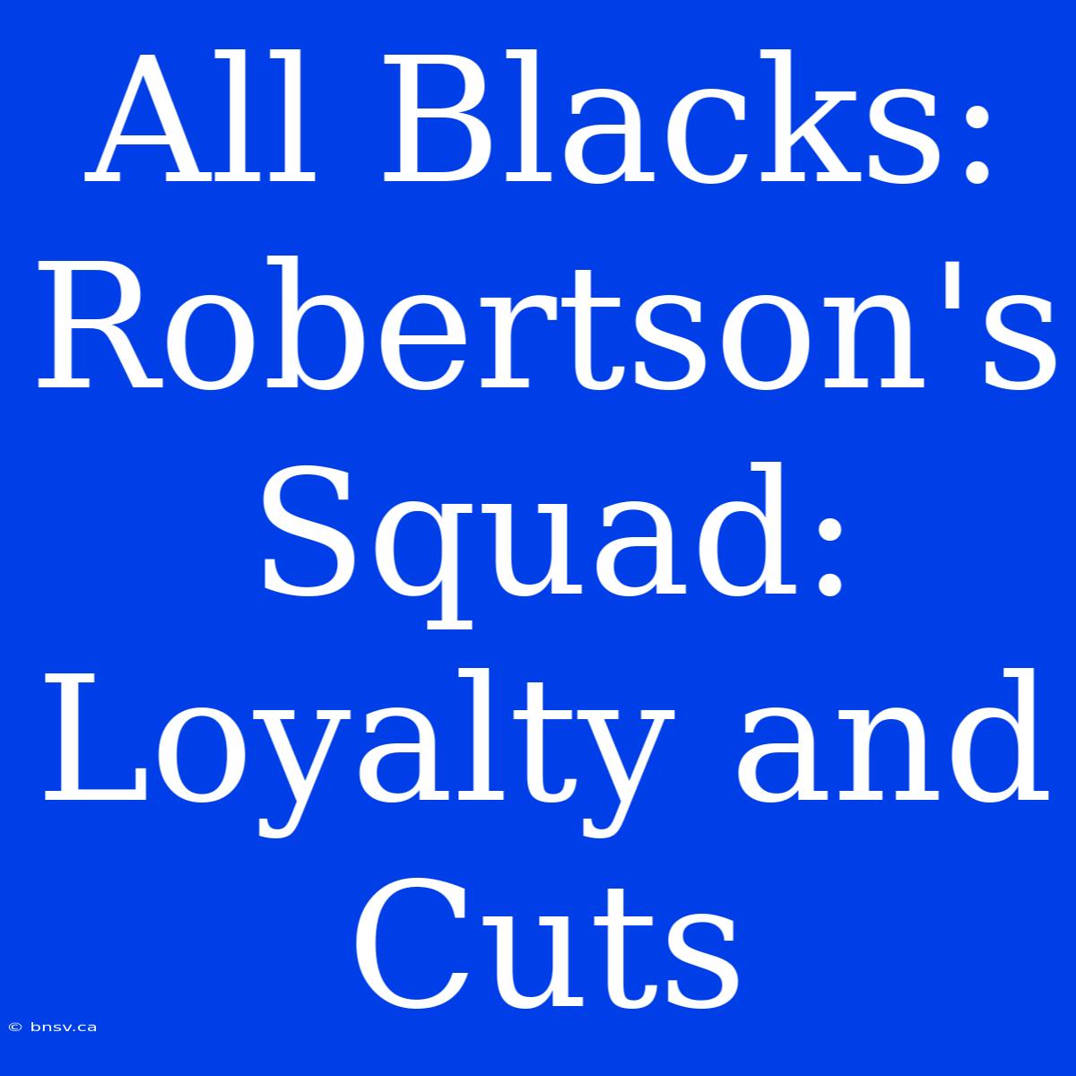 All Blacks: Robertson's Squad: Loyalty And Cuts