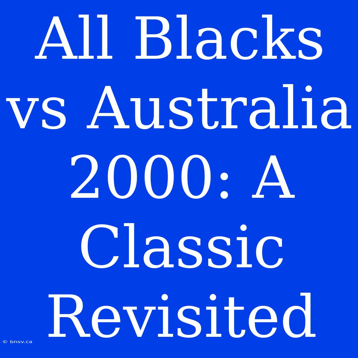 All Blacks Vs Australia 2000: A Classic Revisited