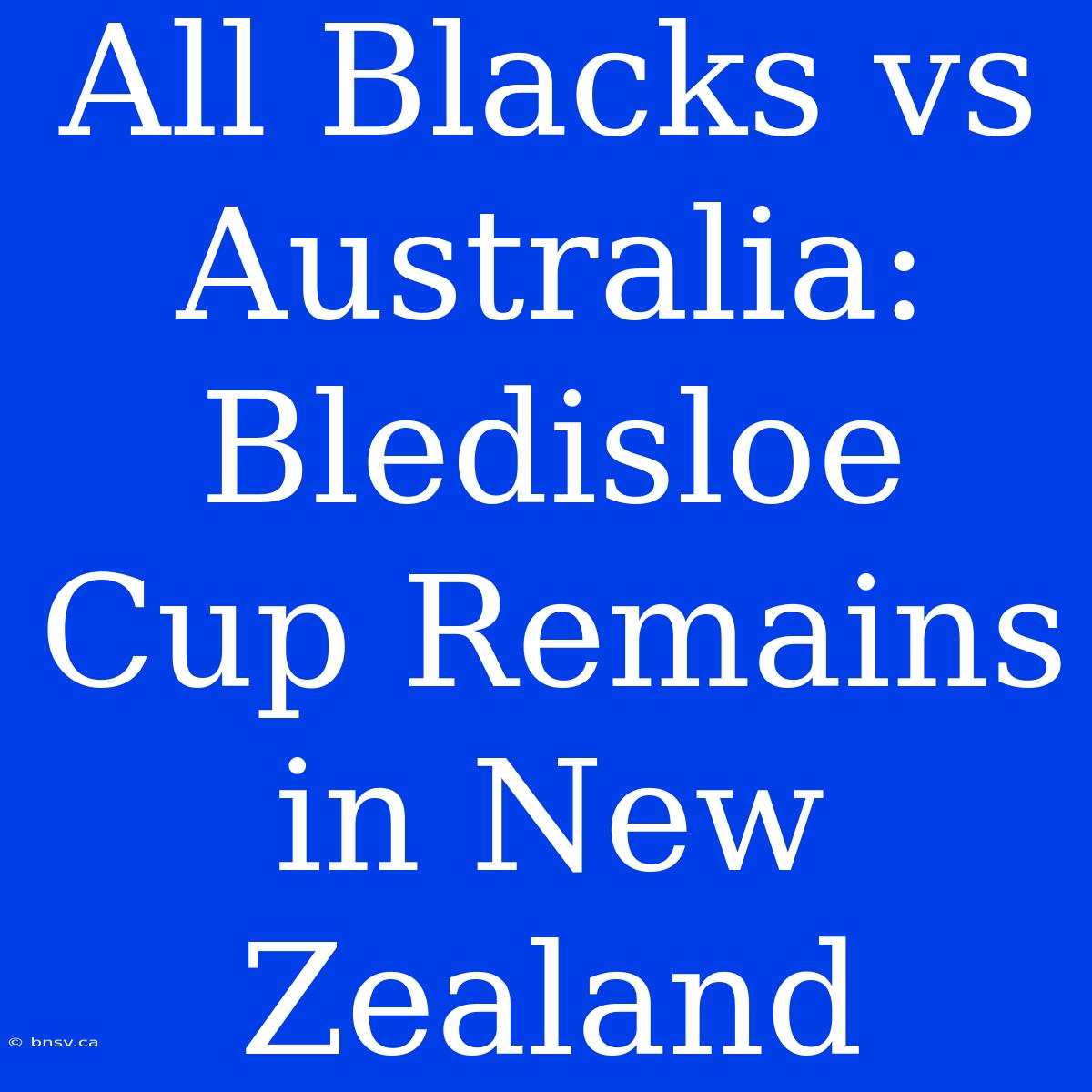 All Blacks Vs Australia: Bledisloe Cup Remains In New Zealand