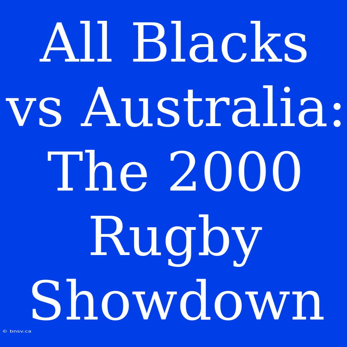 All Blacks Vs Australia: The 2000 Rugby Showdown