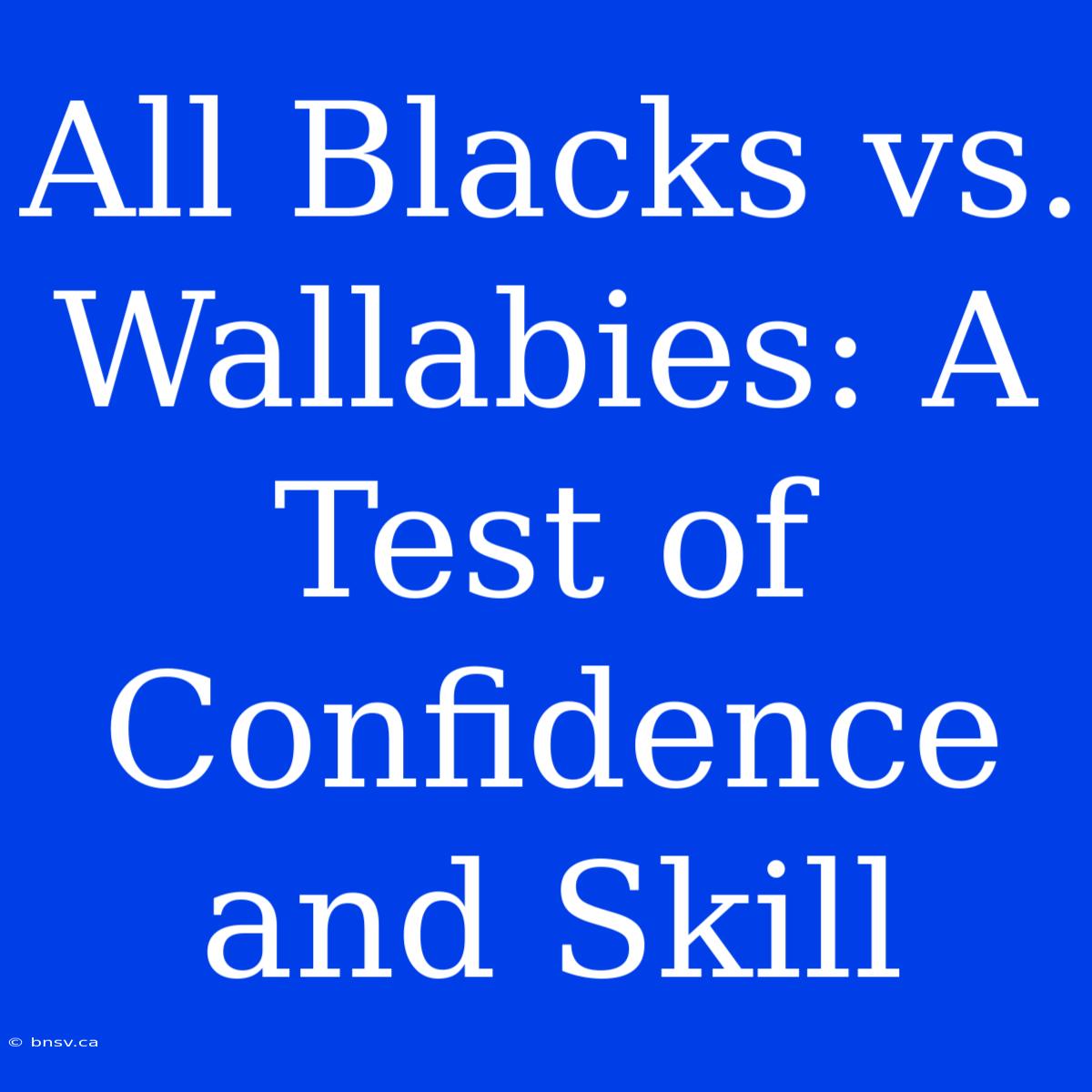 All Blacks Vs. Wallabies: A Test Of Confidence And Skill