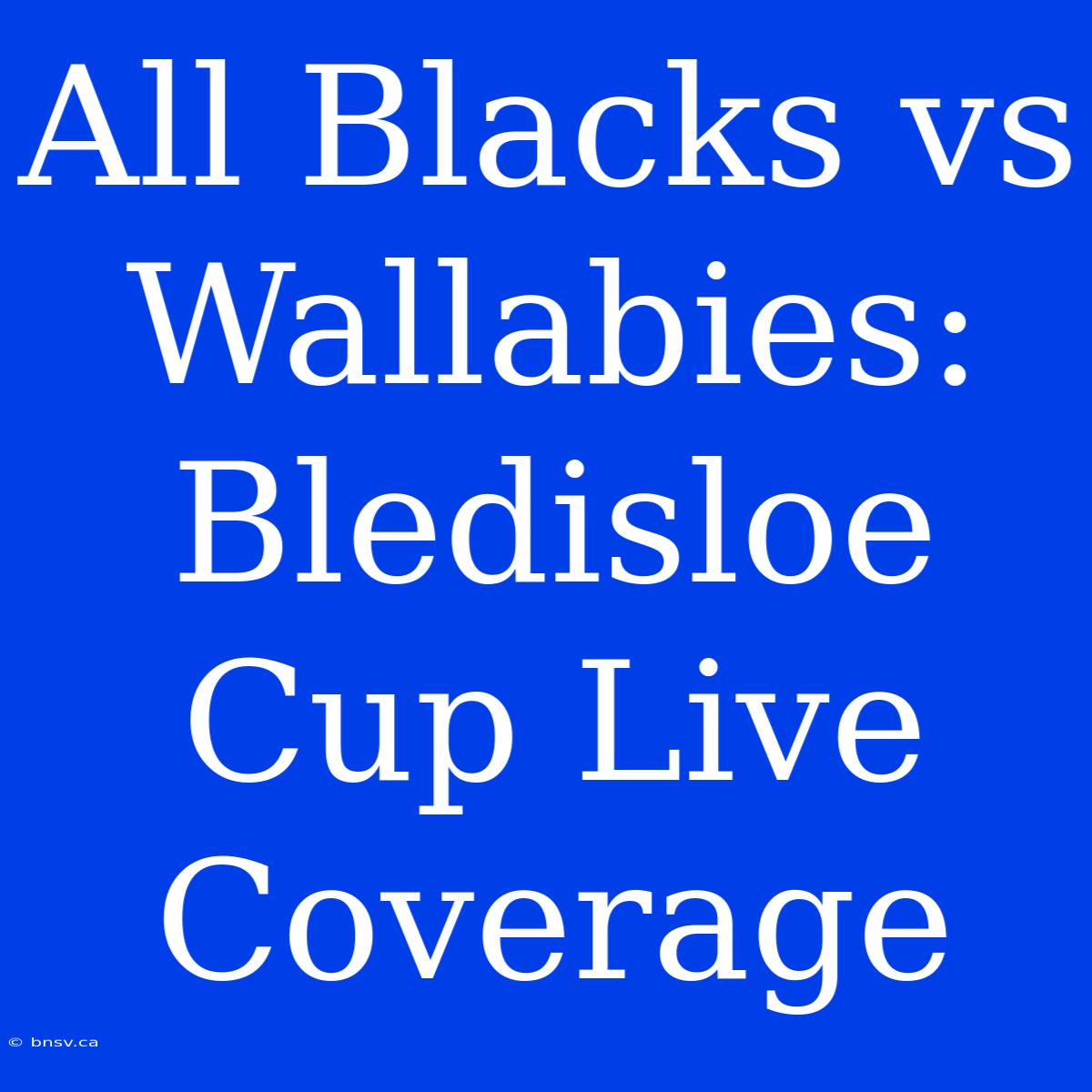 All Blacks Vs Wallabies: Bledisloe Cup Live Coverage