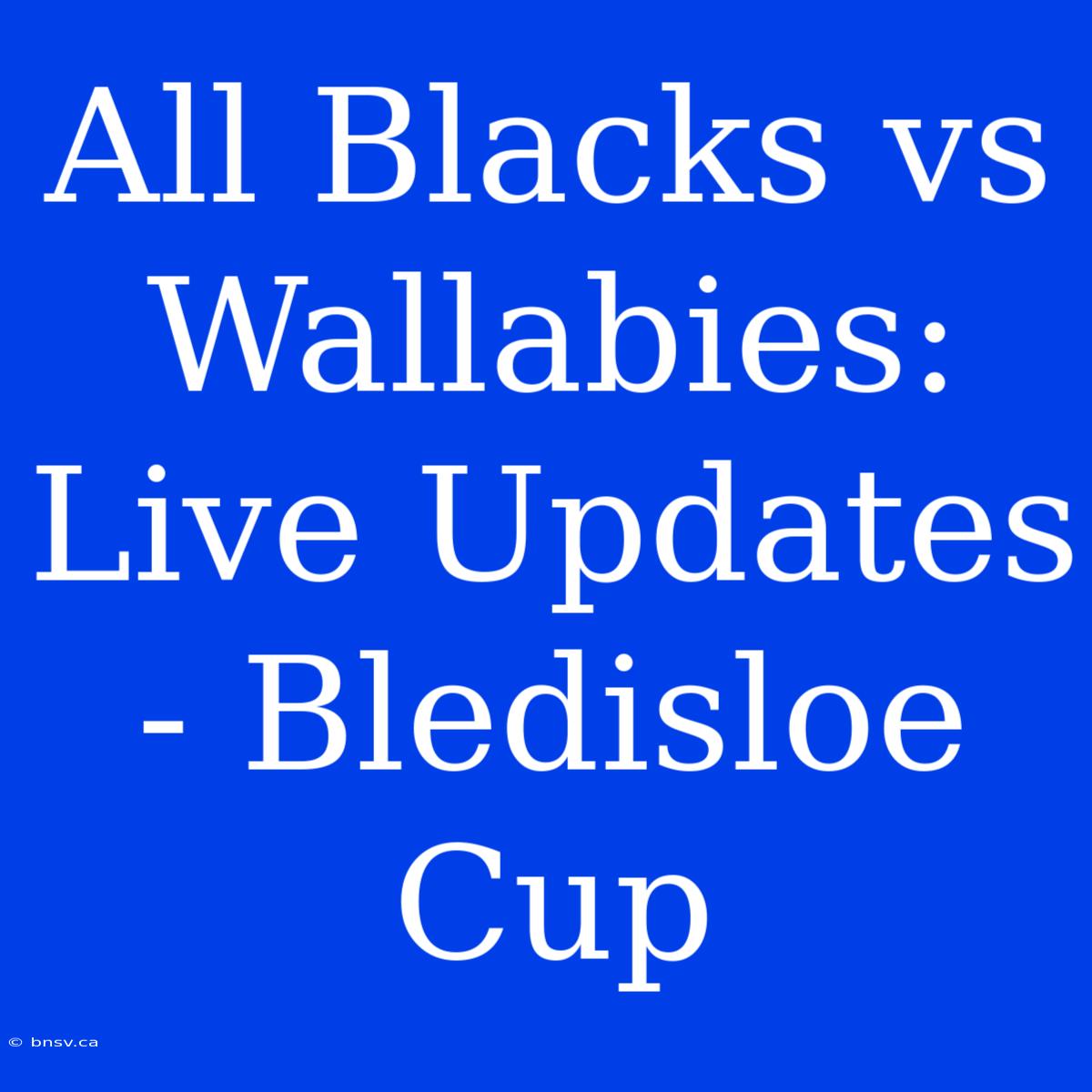 All Blacks Vs Wallabies: Live Updates - Bledisloe Cup