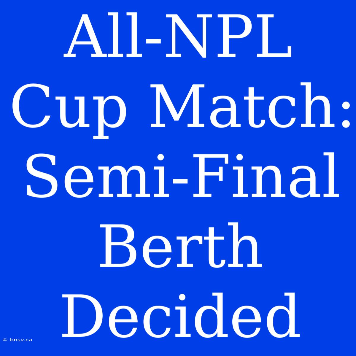 All-NPL Cup Match: Semi-Final Berth Decided